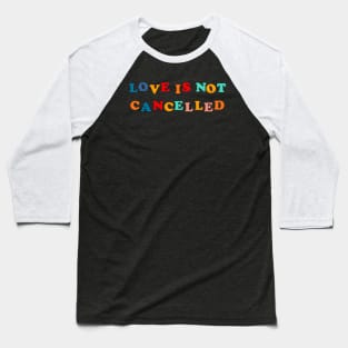 love is not cancelled Baseball T-Shirt